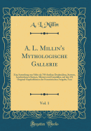 A. L. Millin's Mythologische Gallerie, Vol. 1: Eine Sammlung Von Mehr ALS 750 Antiken Denkmlern, Statuen, Geschnittenen Steinen, Mnzen Und Gemlden, Auf Den 191 Original-Kupferblttern Der Franzsischen Ausgabe; Text (Classic Reprint)