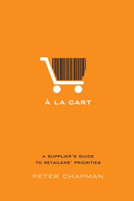 A la cart: A supplier's guide to retailers' priorities - Chapman, Peter