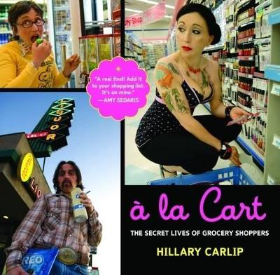 a la Cart: The Secret Lives of Grocery Shoppers - Carlip, Hillary, and Green, Barbara (Photographer)