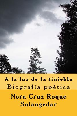 a la Luz de La Tiniebla, Biografia Poetica: Poemario - Cruz, Nora