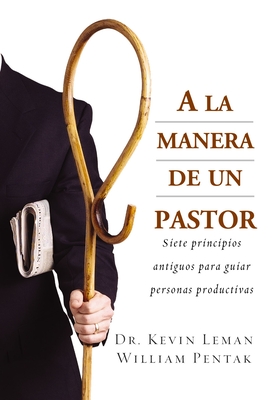 a la Manera de Un Pastor: Siete Principios Antiguos Para Guiar Personas Productivas - Leman, Kevin, Dr., and Pentak, William