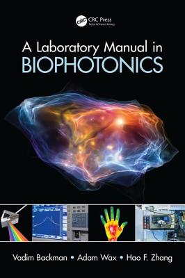 A Laboratory Manual in Biophotonics - Backman, Vadim, and Wax, Adam, and Zhang, Hao F