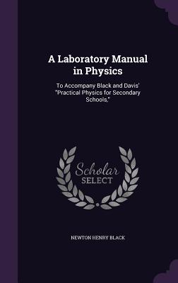 A Laboratory Manual in Physics: To Accompany Black and Davis' "Practical Physics for Secondary Schools," - Black, Newton Henry