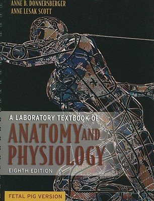 A Laboratory Textbook of Anatomy and Physiology: Fetal Pig Version - Donnersberger, Anne B, and Scott, Anne Lesak