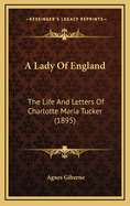 A Lady of England: The Life and Letters of Charlotte Maria Tucker (1895)