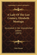 A Lady of the Last Century, Elizabeth Montagu: Illustrated in Her Unpublished Letters (1873)