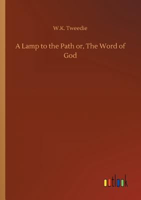 A Lamp to the Path or, The Word of God - Tweedie, W K