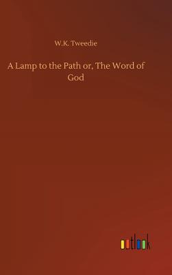 A Lamp to the Path or, The Word of God - Tweedie, W K