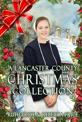 A Lancaster County Christmas Collection - Price, Rebecca, and Bryant, Hope, and Price, Ruth