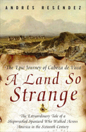 A Land So Strange: The Epic Journey of Cabeza de Vaca - Resendez, Andre