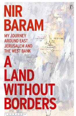 A Land Without Borders: My Journey Around East Jerusalem and the West Bank - Baram, Nir