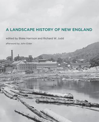 A Landscape History of New England - Harrison, Blake (Contributions by), and Judd, Richard W. (Contributions by), and Elder, John (Afterword by)