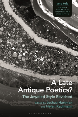 A Late Antique Poetics?: The Jeweled Style Revisited - Hartman, Joshua (Editor), and Formisano, Marco (Editor), and Kaufmann, Helen (Editor)