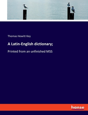 A Latin-English dictionary;: Printed from an unfinished MSS - Key, Thomas Hewitt