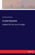 A Latin Gramma: Adapted for the use of college