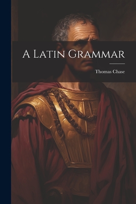 A Latin Grammar - Chase, Thomas