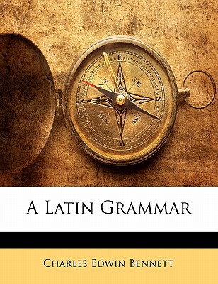 A Latin Grammar - Bennett, Charles Edwin