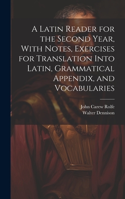 A Latin Reader for the Second Year, With Notes, Exercises for Translation Into Latin, Grammatical Appendix, and Vocabularies - Rolfe, John Carew, and Dennison, Walter