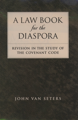 A Law Book for the Diaspora: Revision in the Study of the Covenant Code - Van Seters, John