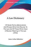 A Law Dictionary: Of Words Terms, Abbreviations and Phrases Which Are Peculiar to the Law and of Those Which Have a Peculiar Meaning in the Law (1916)