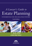 A Lawyer's Guide to Estate Planning: Fundamentals for the Legal Practitioner, Fourth Edition