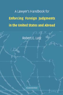 A Lawyer's Handbook for Enforcing Foreign Judgments in the United States and Abroad - Lutz, Robert E