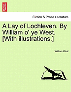 A Lay of Lochleven. by William O' Ye West. [With Illustrations.]