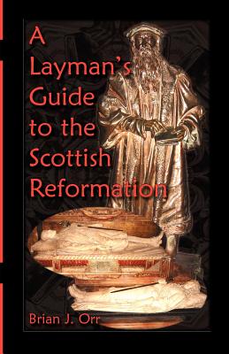 A Layman's Guide to the Scottish Reformation - Orr, Brian J