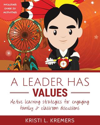 A Leader Has Values: Active learning strategies for engaging family & classroom discussions - Kremers, Kristi L