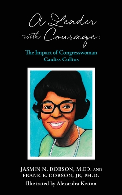 A Leader with Courage: The Impact of Congresswoman Cardiss Collins - Dobson, Frank E, Jr., and Dobson M Ed, Jasmin N