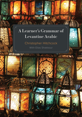 A Learner's Grammar of Levantine Arabic - Hitchcock, Christopher, and Shakkour, Elias