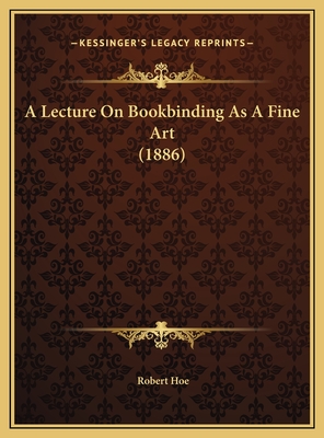 A Lecture on Bookbinding as a Fine Art (1886) - Hoe, Robert