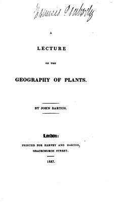 A Lecture on the Geography of Plants - Barton, John