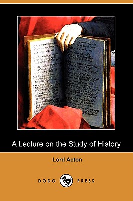 A Lecture on the Study of History (Dodo Press) - Acton, Lord