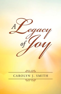 A Legacy of Joy - Smith, Carolyn J