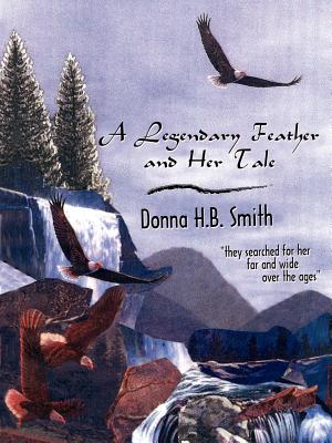 A Legendary Feather and Her Tale - Smith, Donna H B