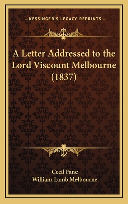 A Letter Addressed to the Lord Viscount Melbourne (1837) - Fane, Cecil, and Melbourne, William Lamb
