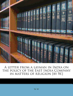 A Letter from a Layman in India on the Policy of the East India Company in Matters of Religion [By W.]