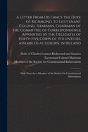 A Letter From His Grace the Duke of Richmond, to Lieutenant Colonel Sharman, Chairman of the Committee of Correspondence Appointed by the Delegates of Forty-five Corps of Volunteers, Assembled at Lisburn, in Ireland: With Notes by a Member of The...