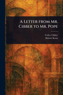 A Letter From Mr. Cibber to Mr. Pope