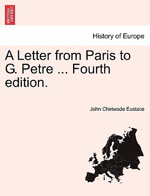 A Letter from Paris to G. Petre ... Fourth Edition. - Eustace, John Chetwode