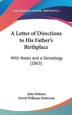 A Letter of Directions to His Father's Birthplace: With Notes and a Genealogy (1865) - Holmes, John, Dr., and Patterson, David Williams