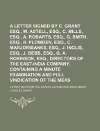 A Letter Signed by C. Grant Esq., W. Astell, Esq., C. Mills, Esq., A. Robarts, Esq., G. Smith, Esq., R. C. Plowden, Esq., C. Marjoribanks, Esq., J. Inglis, Esq., J. Bebb, Esq., G. A. Robinson, Esq., Directors of the East-India Company, Containing a Minute - Grant, Charles (Creator)