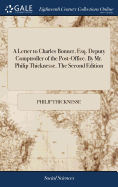 A Letter to Charles Bonner, Esq. Deputy Comptroller of the Post-Office. By Mr. Philip Thicknesse. The Second Edition