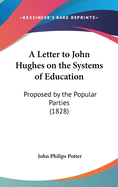 A Letter to John Hughes on the Systems of Education: Proposed by the Popular Parties (1828)