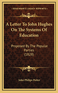 A Letter To John Hughes On The Systems Of Education: Proposed By The Popular Parties (1828)