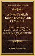 A Letter to Micah Sterling, from the State of New York: On the Expediency of Adopting a Uniform System of Bankruptcy in the United States (1822)