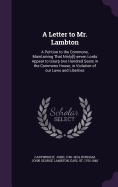 A Letter to Mr. Lambton: A Petition to the Commons, Maintaining That Ninty[!]-seven Lords Appear to Usurp two Hundred Seats in the Commons House, in Violation of our Laws and Liberties