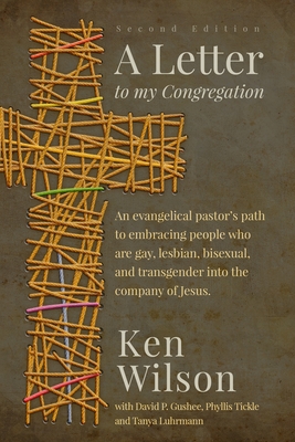 A Letter to My Congregation, Second Edition: An evangelical pastor's path to embracing people who are gay, lesbian, bisexual and transgender into the company of Jesus - Wilson, Ken, and Tickle, Phyllis (Introduction by), and Gushee, David P (Foreword by)