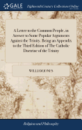 A Letter to the Common People, in Answer to Some Popular Arguments Against the Trinity. Being an Appendix to the Third Edition of The Catholic Doctrine of the Trinity